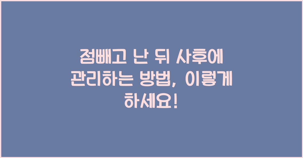 점빼고 난 뒤 사후에 관리하는 방법