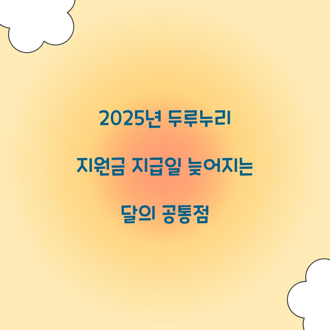 2025년 두루누리 지원금 지급일 늦어지는 달의 공통점
