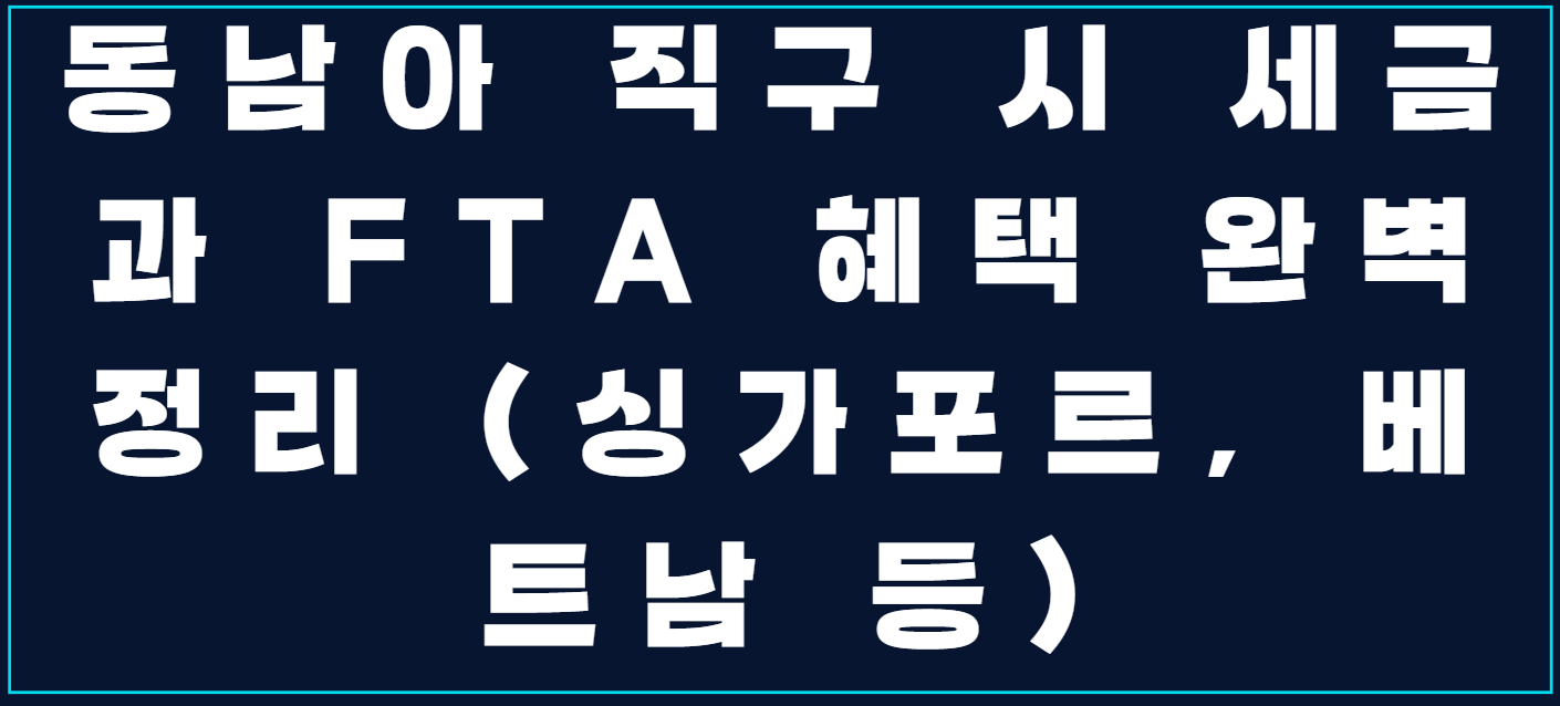 동남아 직구 시 세금과 FTA 혜택 완벽 정리 (싱가포르, 베트남 등) 사진