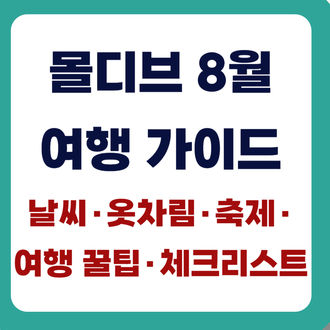 몰디브 8월 여행 가이드|날씨, 옷차림, 축제, 여행 꿀팁, 체크리스트 총정리