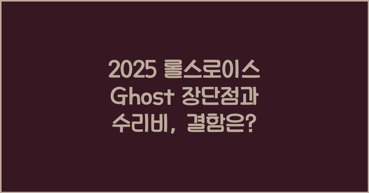 2025 롤스로이스 Ghost 장단점 결함 수리비