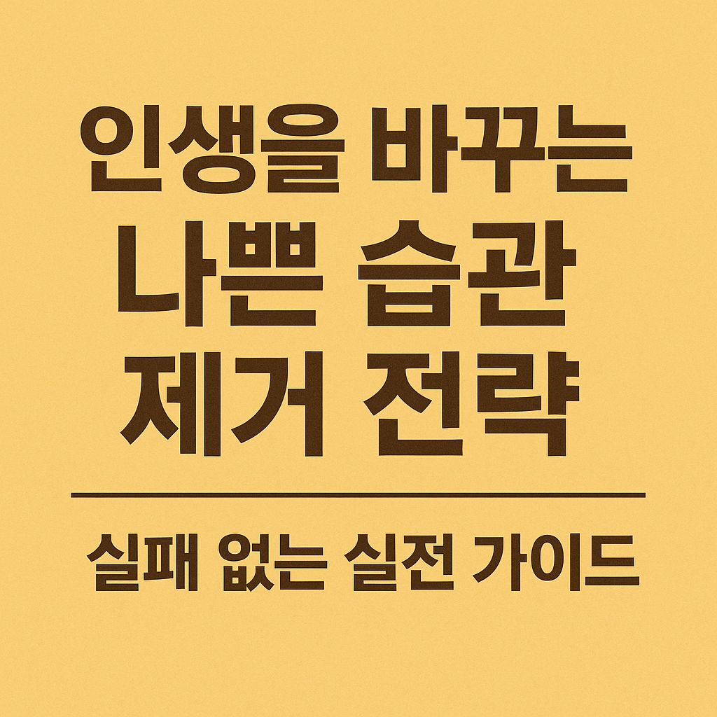 인생을 바꾸는 나쁜 습관 제거 전략, 실패 없는 실전 가이드