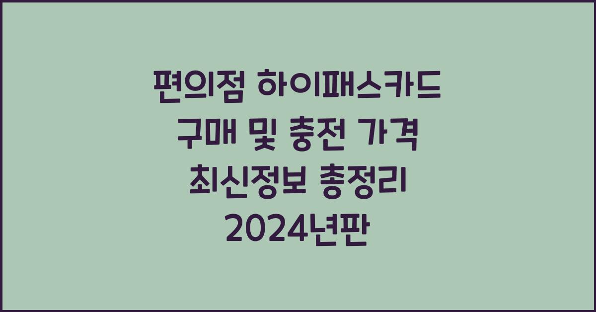 편의점 하이패스카드 구매 및 충전 가격 선불 후불 최신정보 총정리