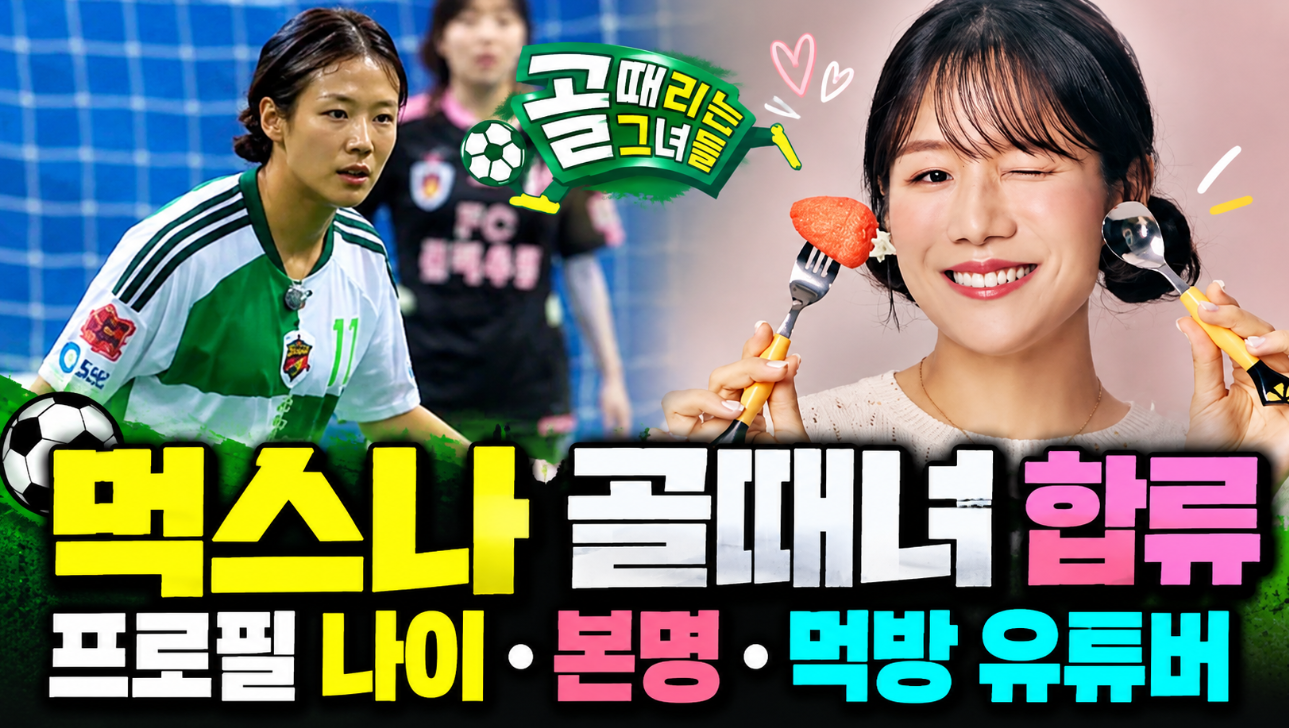 먹스나 골때녀 합류｜프로필 나이&middot;본명&middot;먹방 유튜버