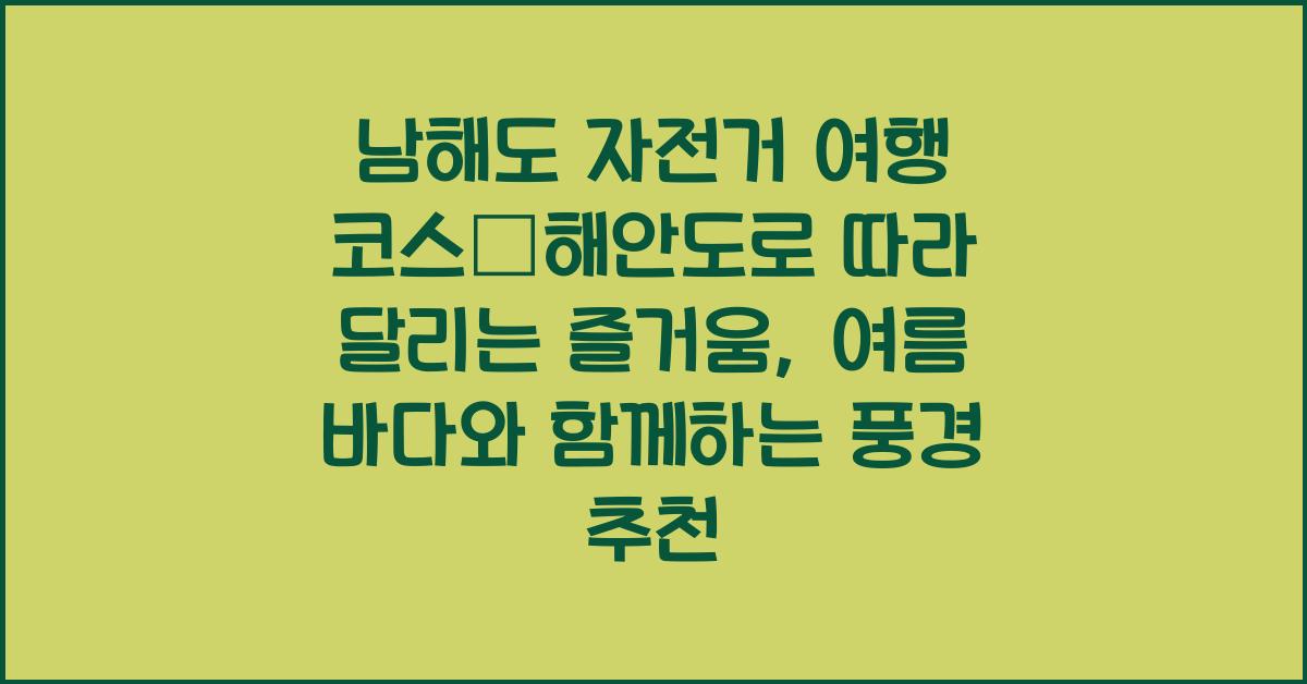 남해도 자전거 여행 코스–해안도로 따라 달리는 즐거움