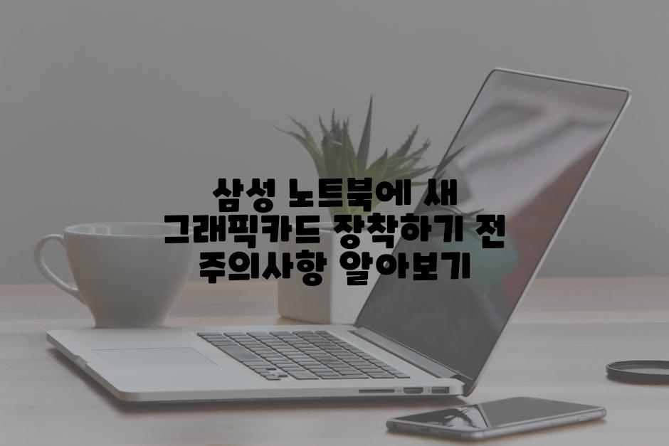 삼성 노트북에 새 그래픽카드 장착하기 전 주의사항 알아보기