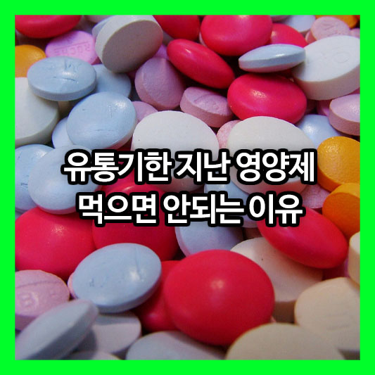 유통기한 지난 영양제, 먹으면 안되는 이유와 위험성