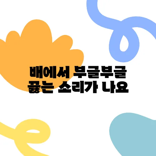 배에서 부글부글 끓는 소리가 나요