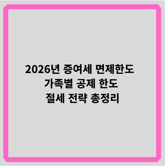 2026년 증여세 면제한도 완벽 정리 ❘ 가족별 공제 한도&middot;절세 전략 총정리