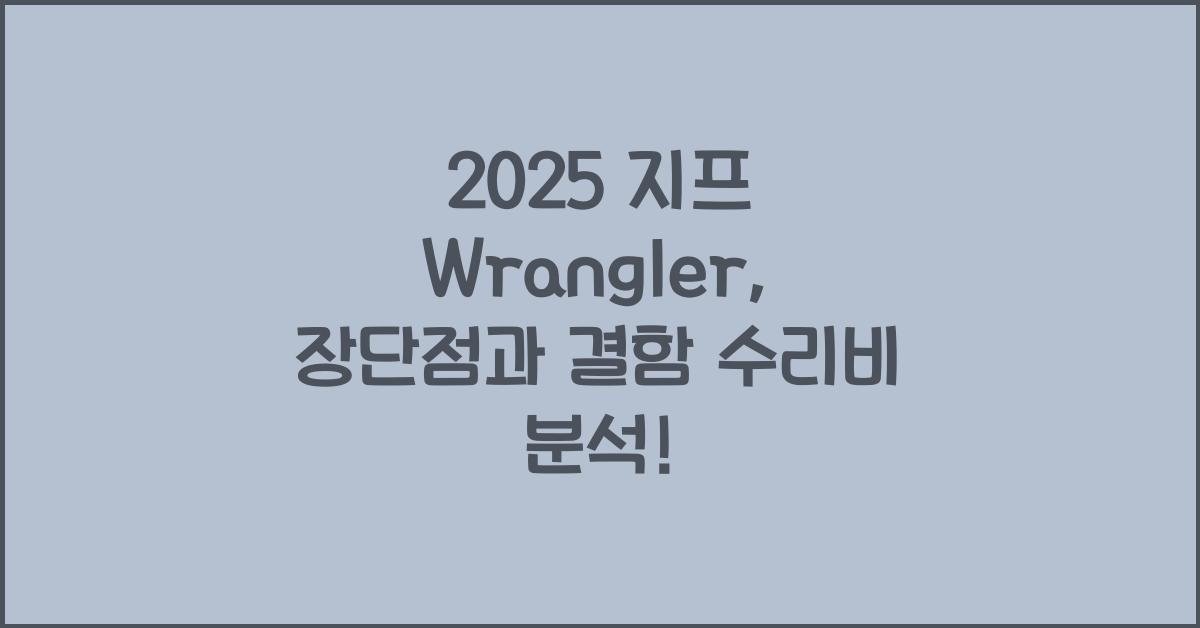2025 지프 Wrangler 장단점 결함 수리비
