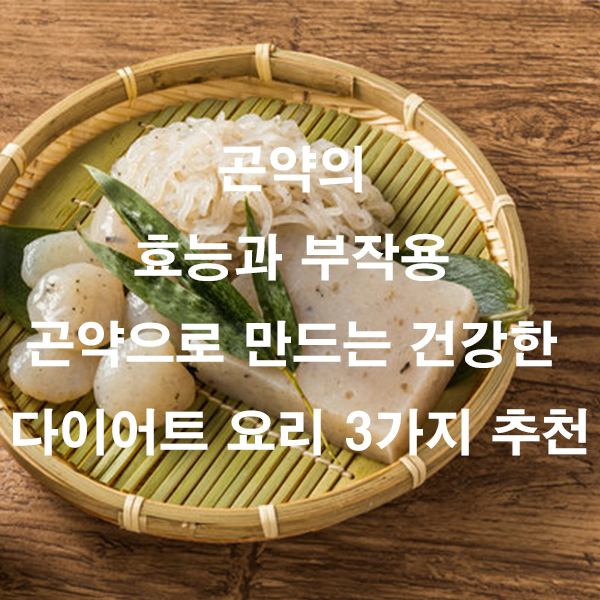 곤약의 효능과 부작용 곤약으로 만드는 건강한 다이어트 요리 3가지 추천