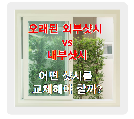 오래된 외부샷시 vs 내부샷시 중 어떤 샷시를 교체해야 할까?