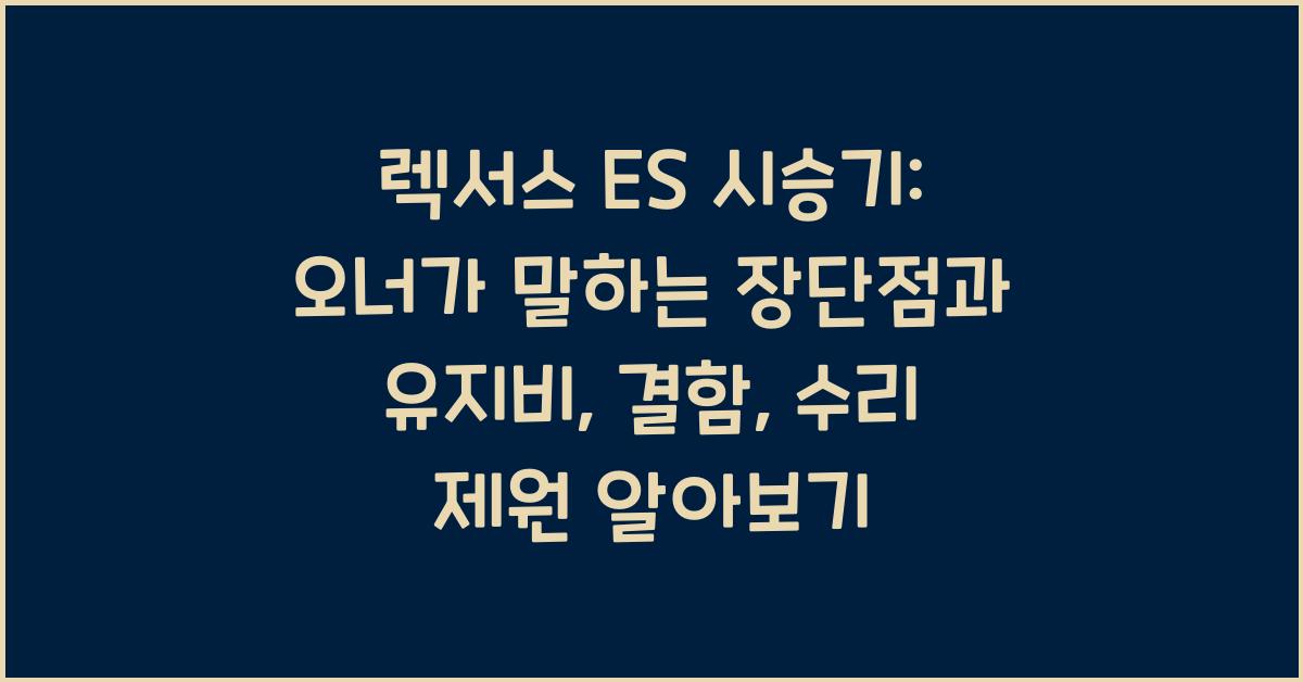 렉서스 ES 시승기, 오너평가, 장단점, 결함, 유지비, 제원, 수리