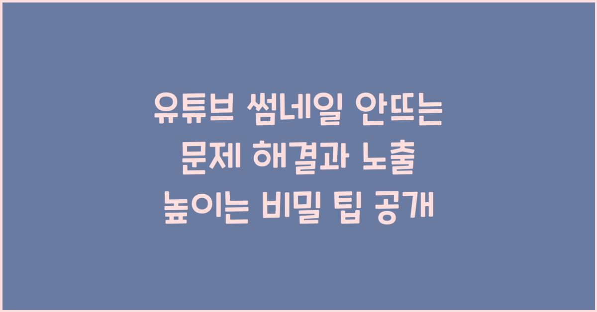 유튜브 썸네일 안뜨는 문제 해결, 노출 높이는 비밀 팁