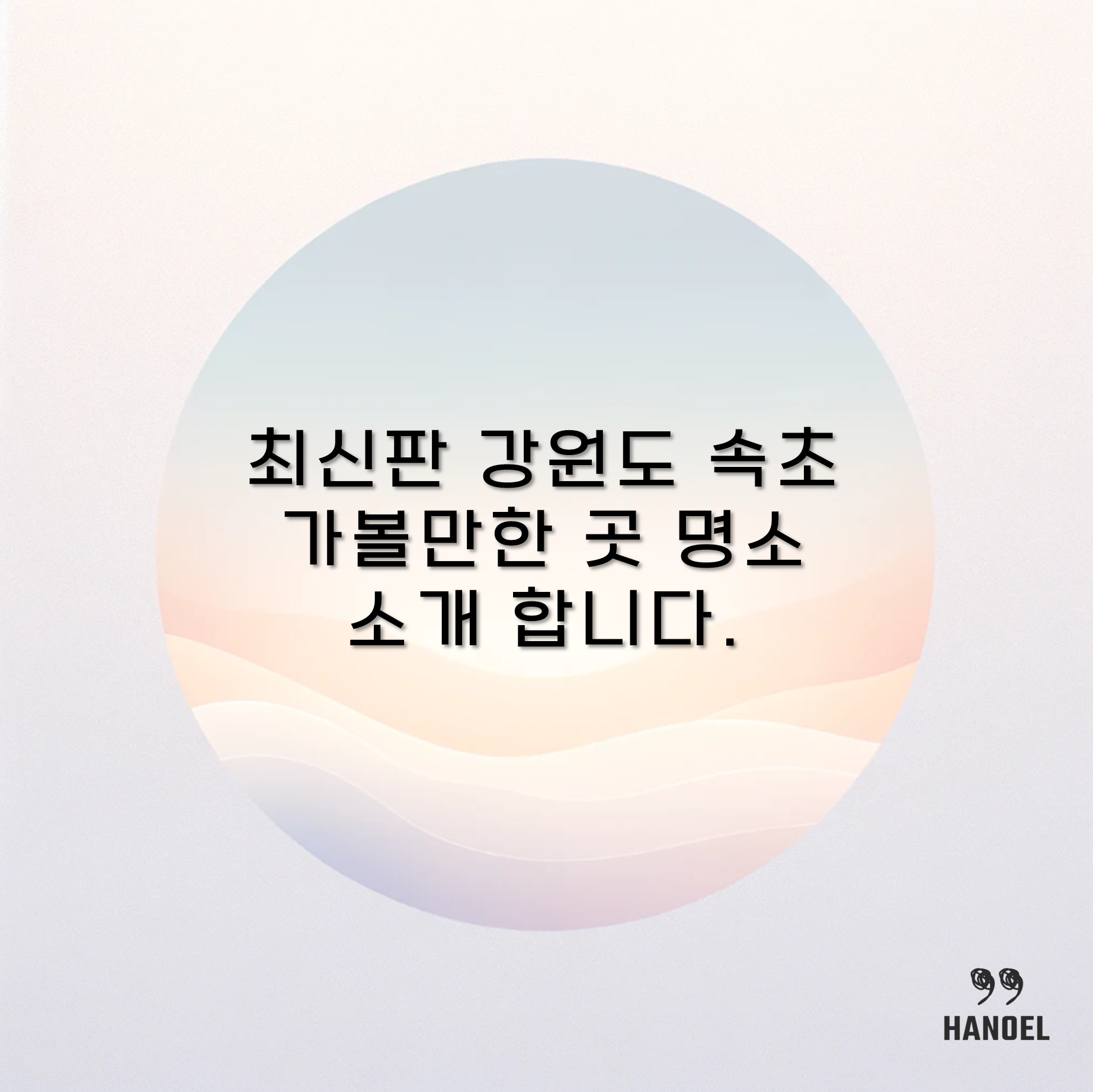 최신판 강원도 속초 가볼만한 곳 명소 소개 합니다.