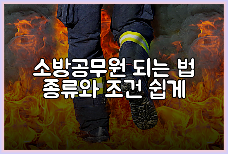 소방공무원 되는 법 종류와 조건 쉽게