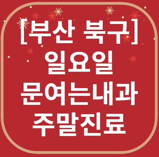 부산 북구 일요일 문 여는 내과 목록 ❘ 토요일 공휴일 주말 야간진료 병원