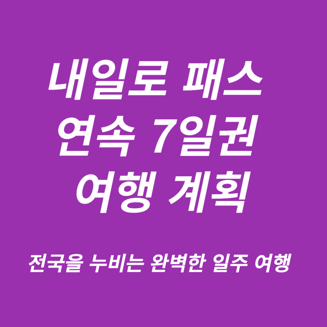 내일로 패스 연속 7일권 여행 계획