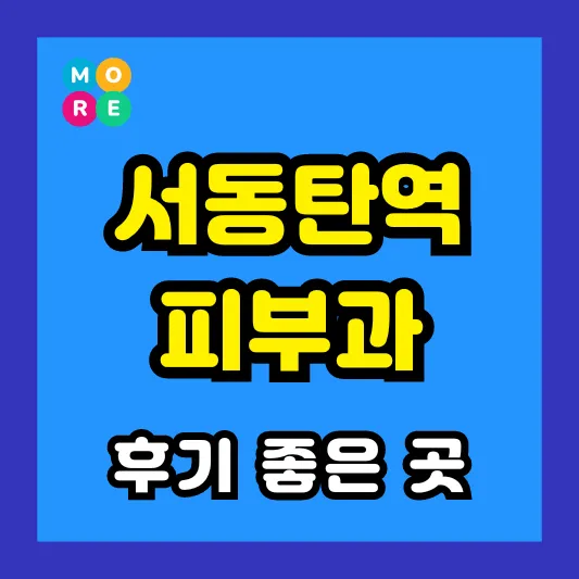 서동탄역 피부과 후기 좋고 잘하는 TOP 4곳 추천 ❘ 근처 전문의 병원