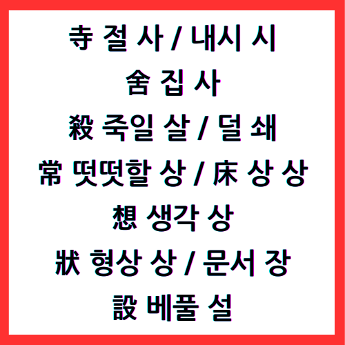 寺 절 사 / 寺 내시 시 / 舍 집 사 / 殺 죽일 살 / 殺 덜 쇄 / 常 떳떳할 상 / 床 상 상 / 想 생각 상 / 狀 형상 상 / 狀 문서 장 / 設 베풀 설 / 4급II한자