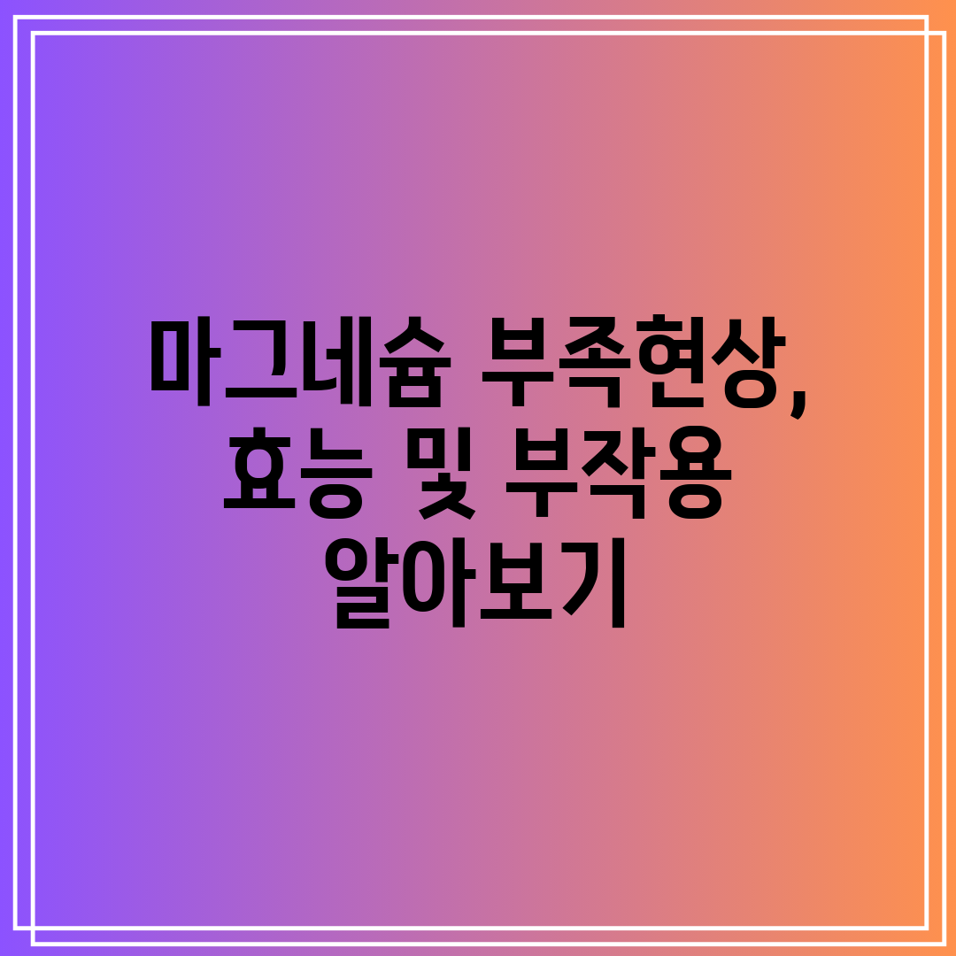 마그네슘 부족현상, 효능 및 부작용 알아보기