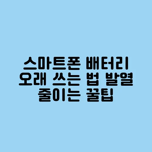 스마트폰 배터리 오래 쓰는 법 발열 줄이는 꿀팁