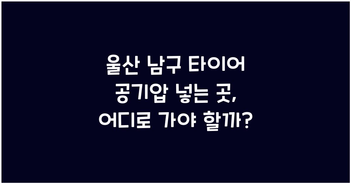 울산 남구 타이어 공기압 넣는 곳