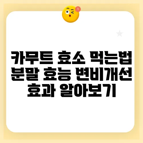 카무트 효소 먹는법 분말 효능 변비개선 효과 알아보기