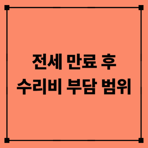 전세 만료 후 수리비 부담 범위｜집주인 vs 세입자, 어디까지 내야 할까?