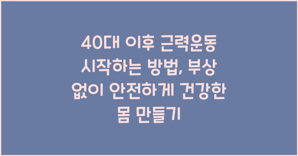 40대 이후 근력운동 시작하는 방법, 부상 없이 안전하게