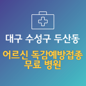 대구 수성구 두산동 노인 독감예방접종 무료 병원 (인플루엔자 무료 접종 대상 날짜)