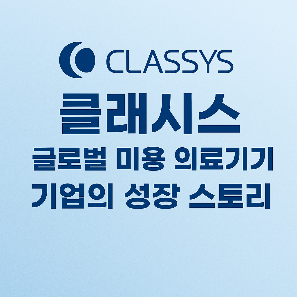클래시스(Classys), 글로벌 미용 의료기기 기업의 성장 스토리