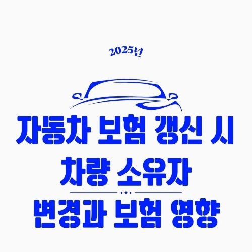 자동차 보험 갱신 시 차량 소유자 변경과 보험 영향 – 명의 바꾸면 보험료도 달라질까?