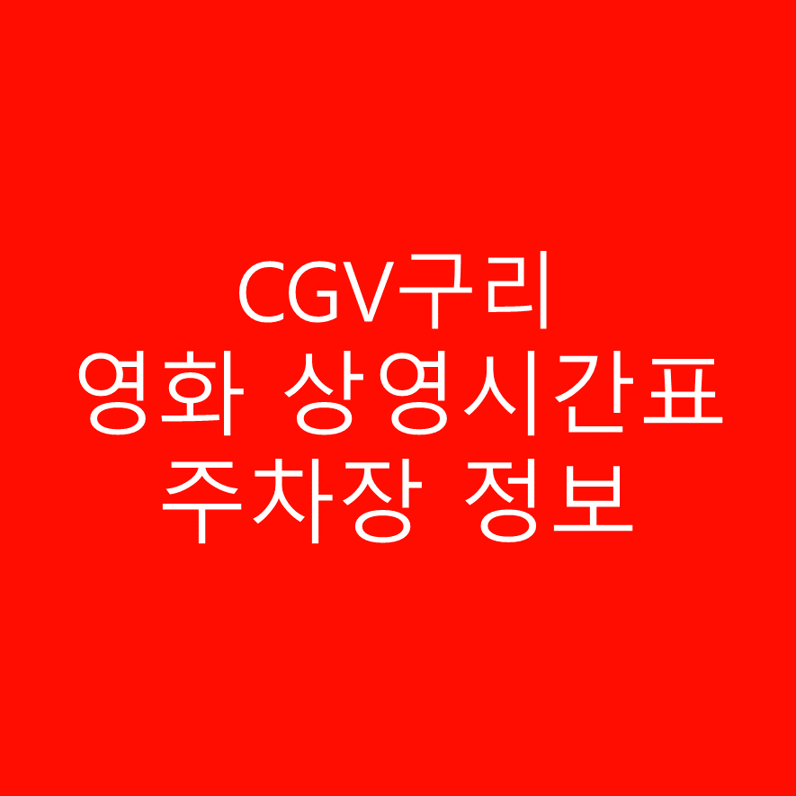 CGV 구리 영화 상영시간표 및 주차장 정보 안내합니다.
