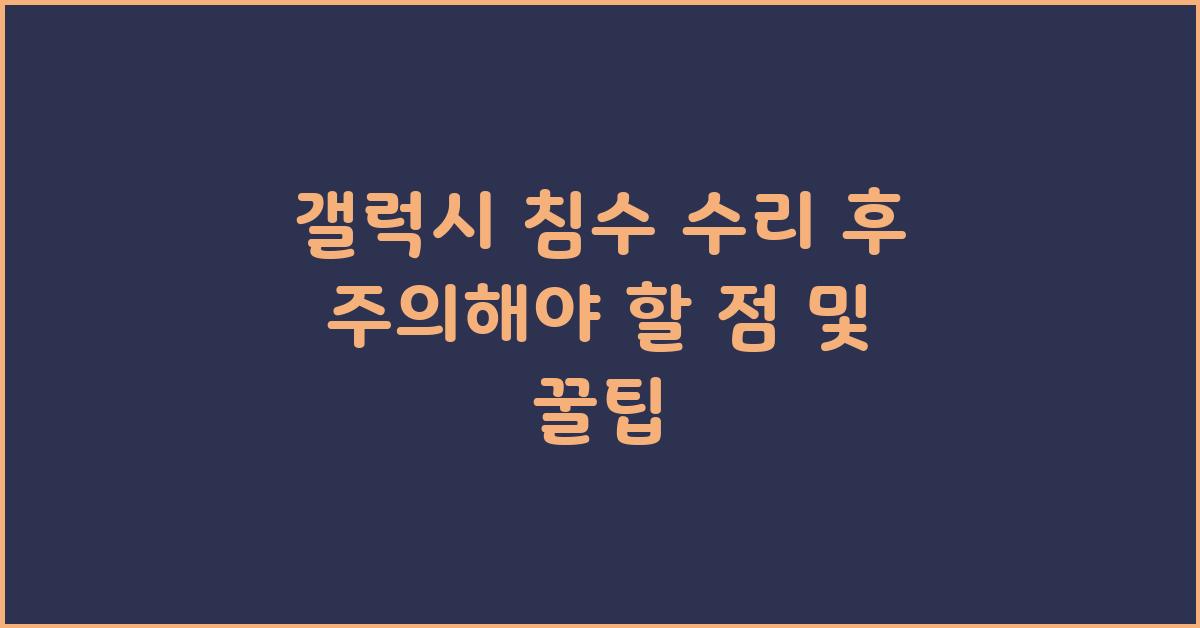 갤럭시 침수 수리 후 주의해야 할 점