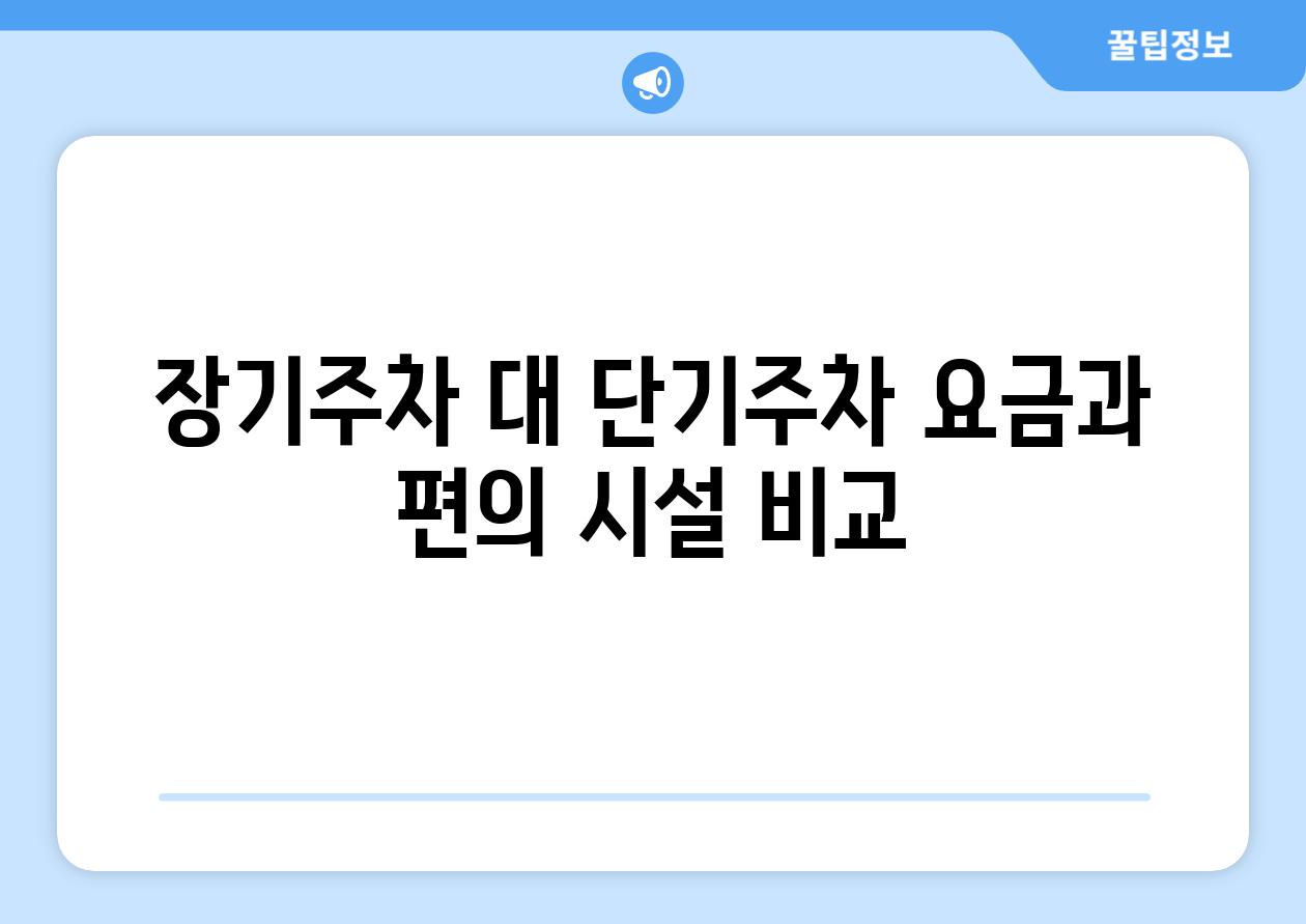 장기주차 대 단기주차 요금과 편의 시설 비교