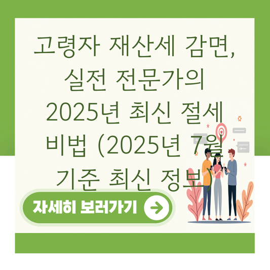 고령자 재산세 감면, 실전 전문가의 2025년 최신 절세 비법 (2025년 7월 기준 최신 정보) 대표 이미지