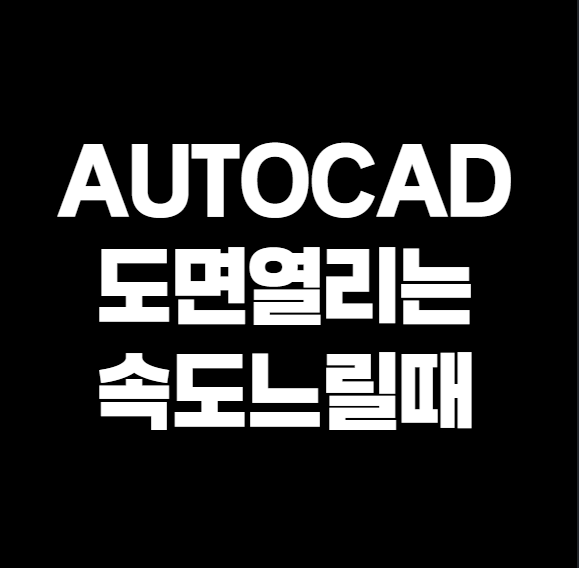AutoCAD 도면 열리는 속도 느릴 때? 😩 초간단 해결법 2가지! (답답함 싹!)