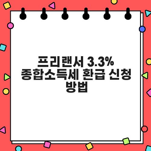 프리랜서 3.3% 종합소득세 환급 신청 방법