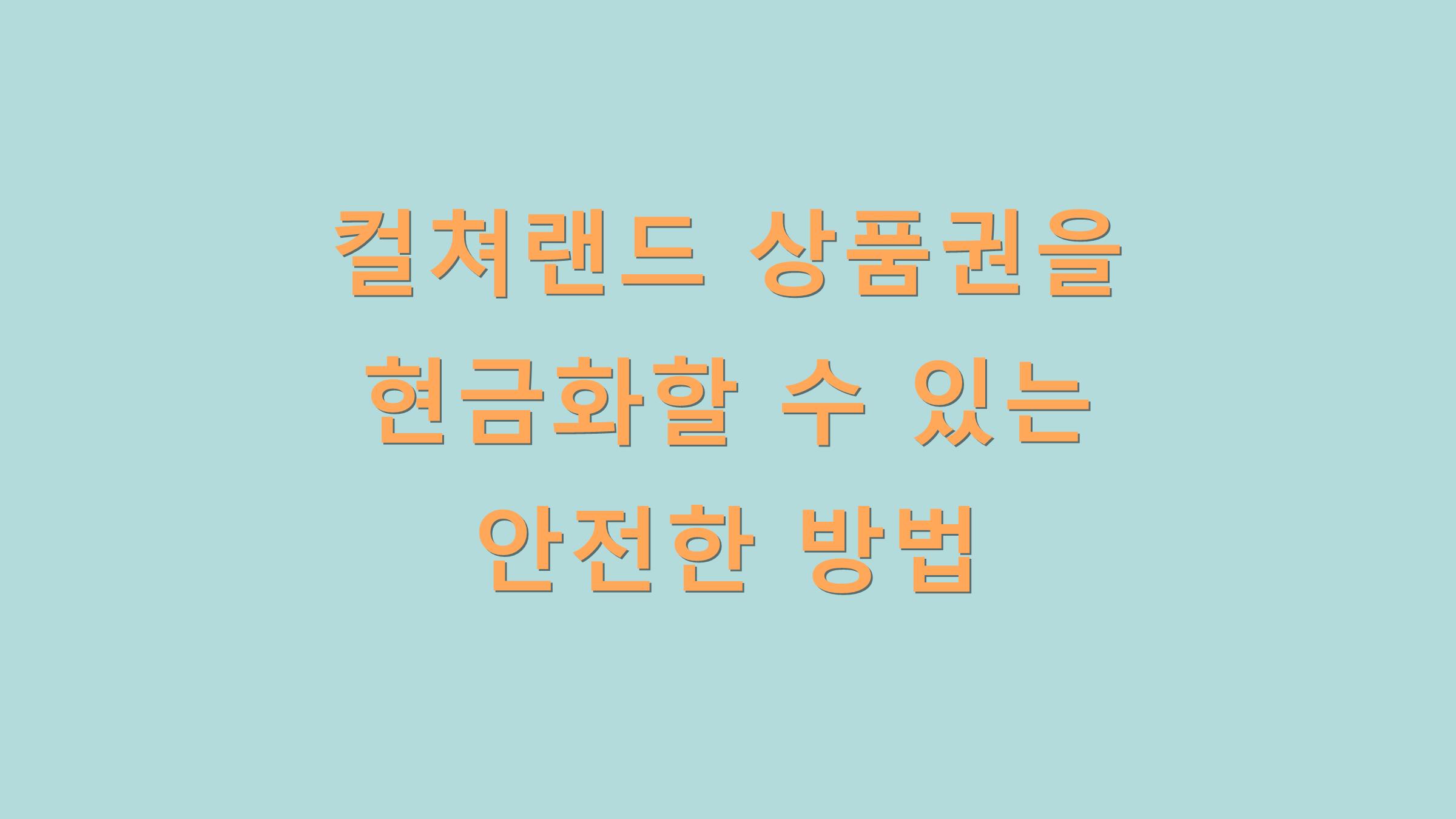 컬쳐랜드 상품권을 현금화할 수 있는 안전한 방법