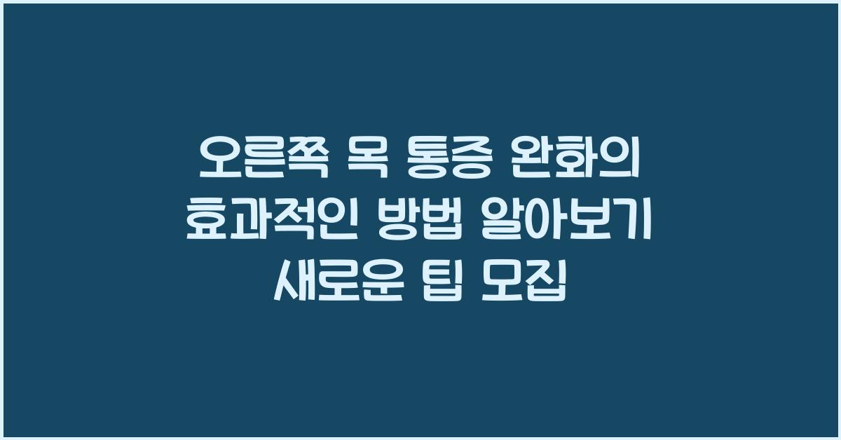 오른쪽 목 통증 완화의 효과적인 방법 알아보기  