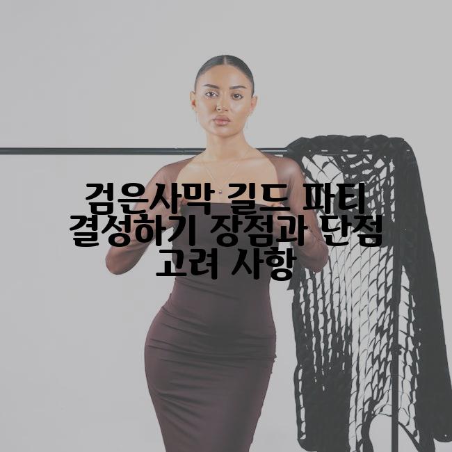 검은사막 길드 파티 결성하기 장점과 단점 고려 사항