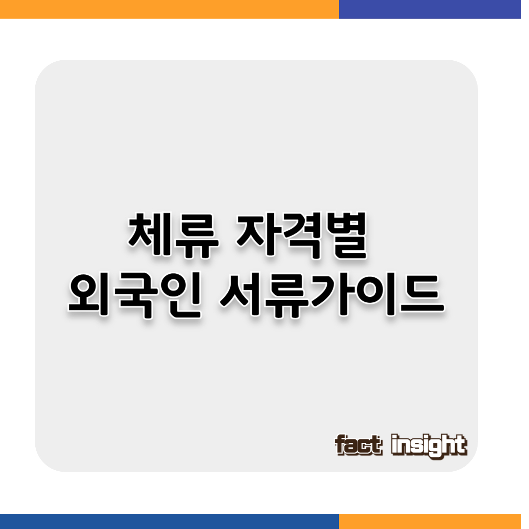 체류 자격별 외국인 서류 가이드