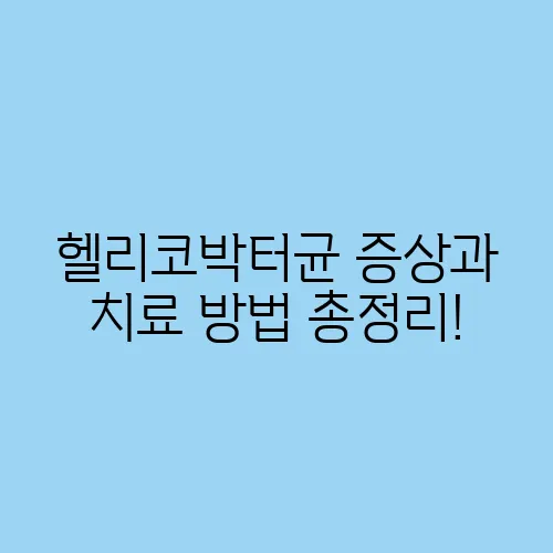 헬리코박터균 증상과 치료 방법 총정리!