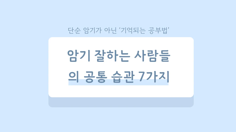 하늘색 바탕에 흰색 직사각형을 넣고 그 위에 암기 잘하는 사람들의 공통 습관 7가지라고 텍스트를 넣었다. 그리고 그 위에 단순 암기가 아닌 '기억되는 공부법'이라는 문구가 있다.