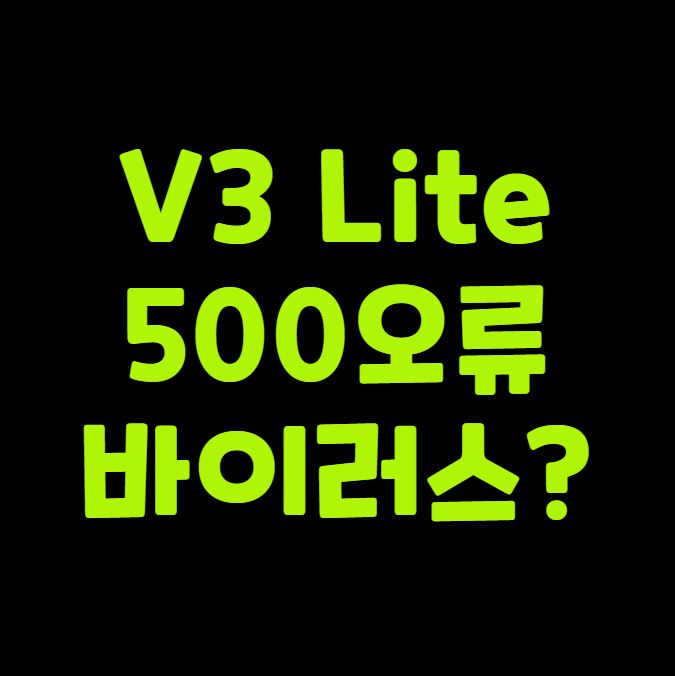 V3 Lite 500 오류 바이러스일까 정리