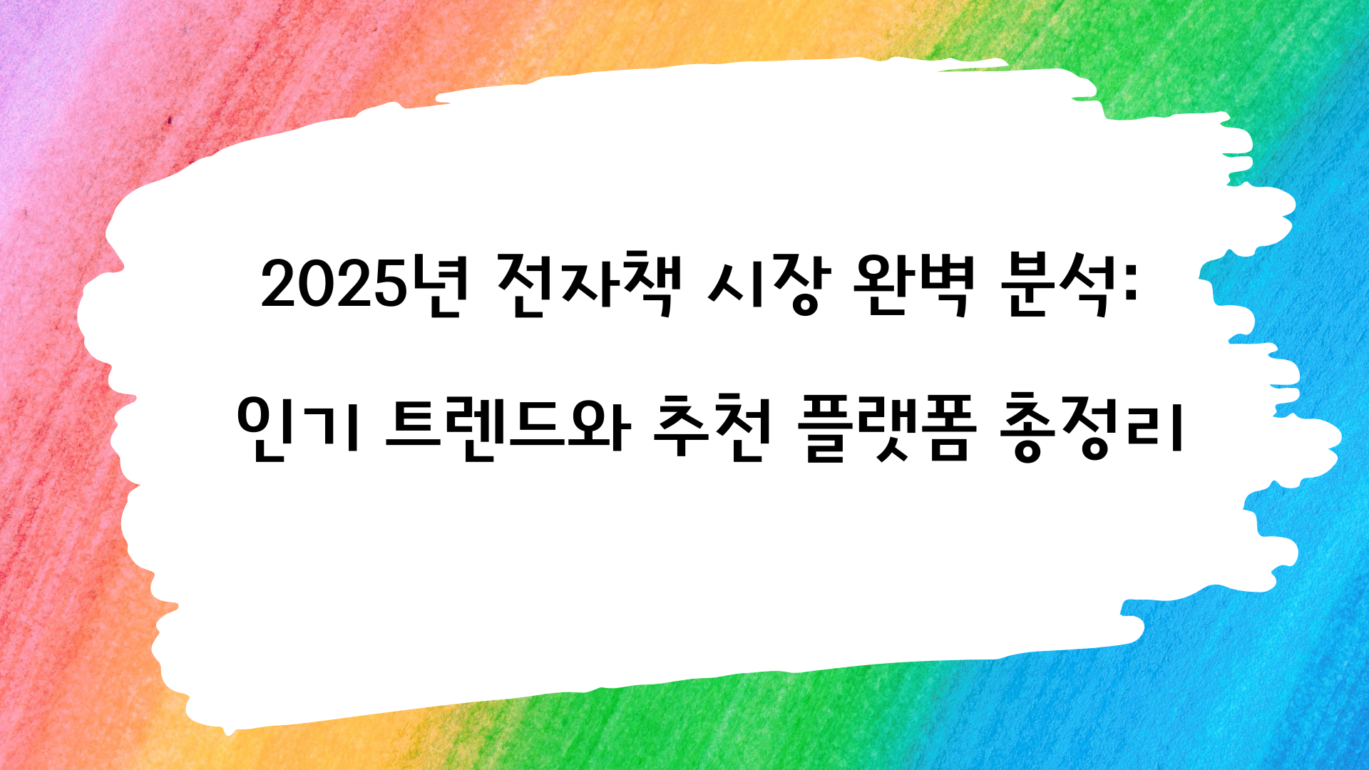 무지개색 수채화 배경 안에 하얀색 길게 붓칠한 공간이 있고, '2025년 전자책 시장 완벽 분석 인기 트렌드와 추천 플랫폼 총정리,라는 제목이 쓰여 있음.