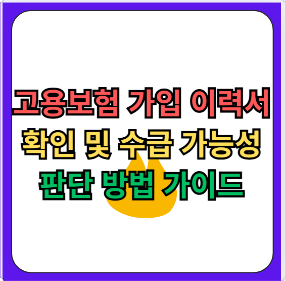 고용보험 가입 이력서 확인 및 수급 가능성 판단 방법 가이드