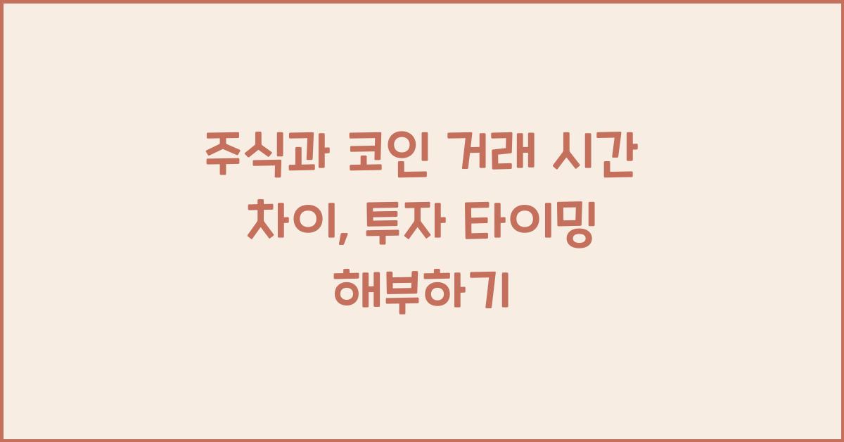 주식과 코인 거래 시간 차이: 언제 투자하는 게 유리할까?