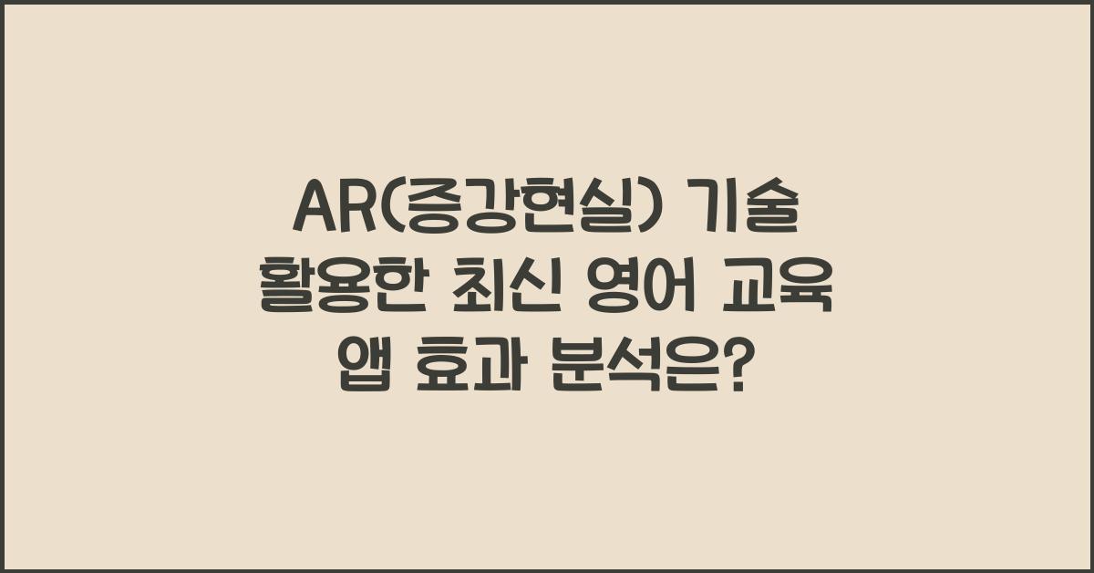 AR(증강현실) 기술 활용한 최신 영어 교육 앱 효과 분석